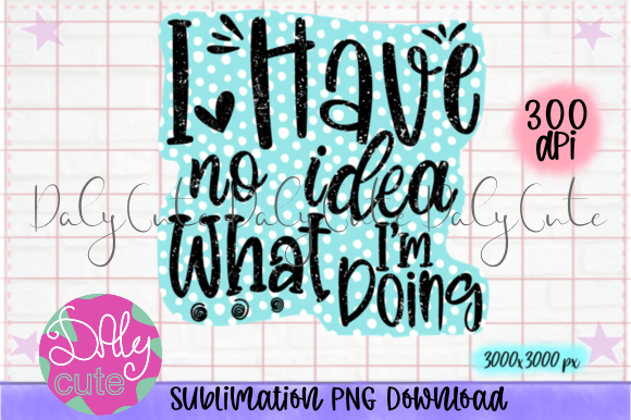I Have No Idea Funny Quote Graphics for Print Templates