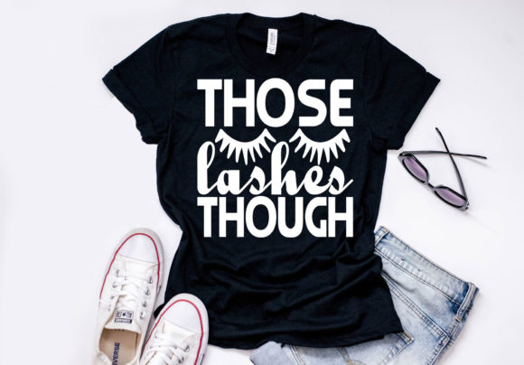 Makeup Quote Design Those Lashes Though Graphics for T-Shirt Designs